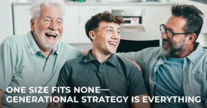 One Size Fits None—Generational Strategy Is Everything